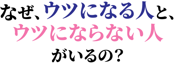 なぜ、ウツになる人と、ウツにならない人がいるの？